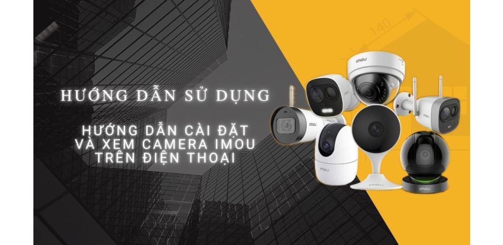 Hướng dẫn cài đặt camera Imou chi tiết từ A đến Z