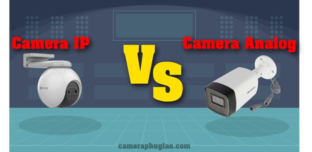 So sánh camera IP và camera Analog: Điểm khác biệt và lựa chọn phù hợp